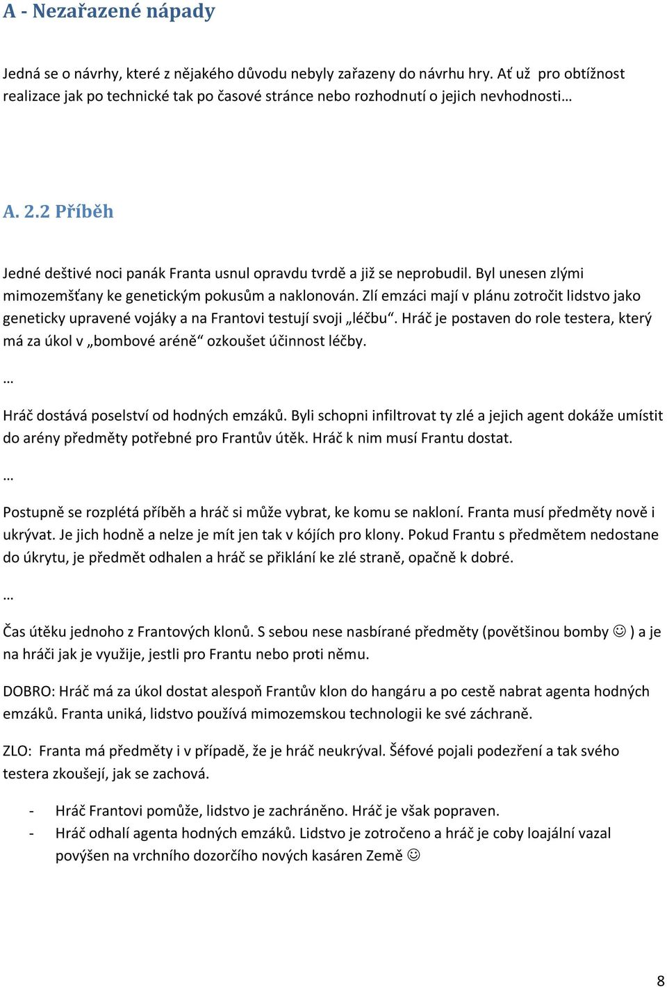 Byl unesen zlými mimozemšťany ke genetickým pokusům a naklonován. Zlí emzáci mají v plánu zotročit lidstvo jako geneticky upravené vojáky a na Frantovi testují svoji léčbu.