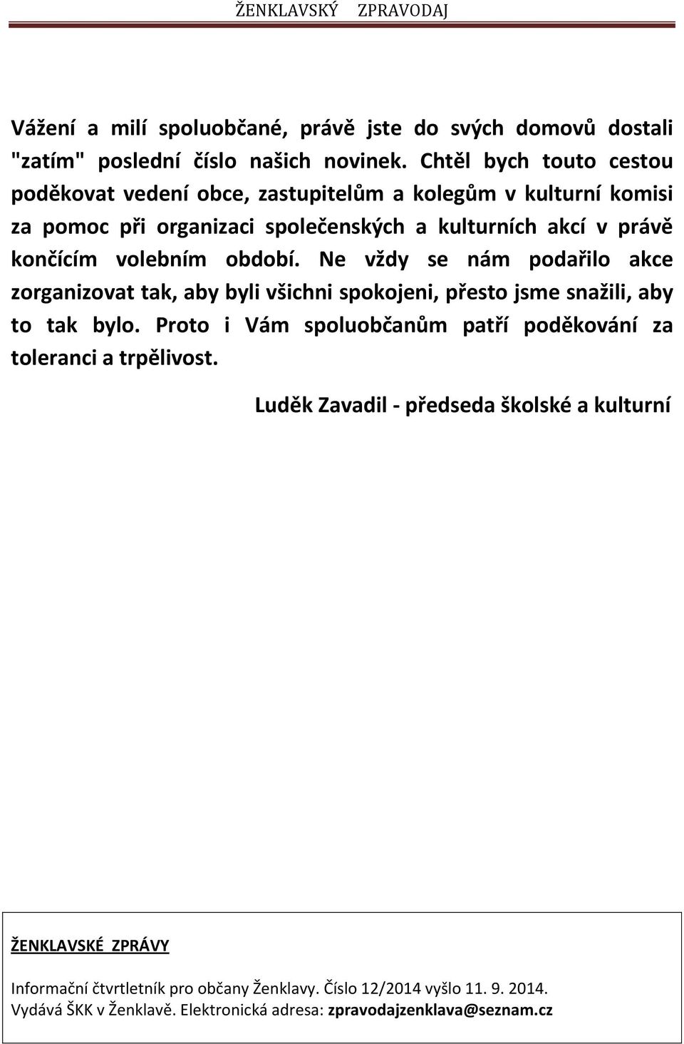 volebním období. Ne vždy se nám podařilo akce zorganizovat tak, aby byli všichni spokojeni, přesto jsme snažili, aby to tak bylo.