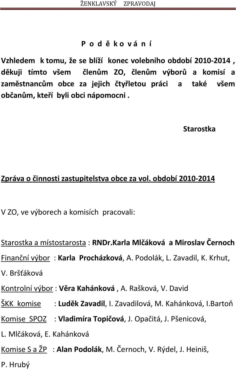 Karla Mlčáková a Miroslav Černoch Finanční výbor : Karla Procházková, A. Podolák, L. Zavadil, K. Krhut, V. Bršťáková Kontrolní výbor : Věra Kahánková, A. Rašková, V.