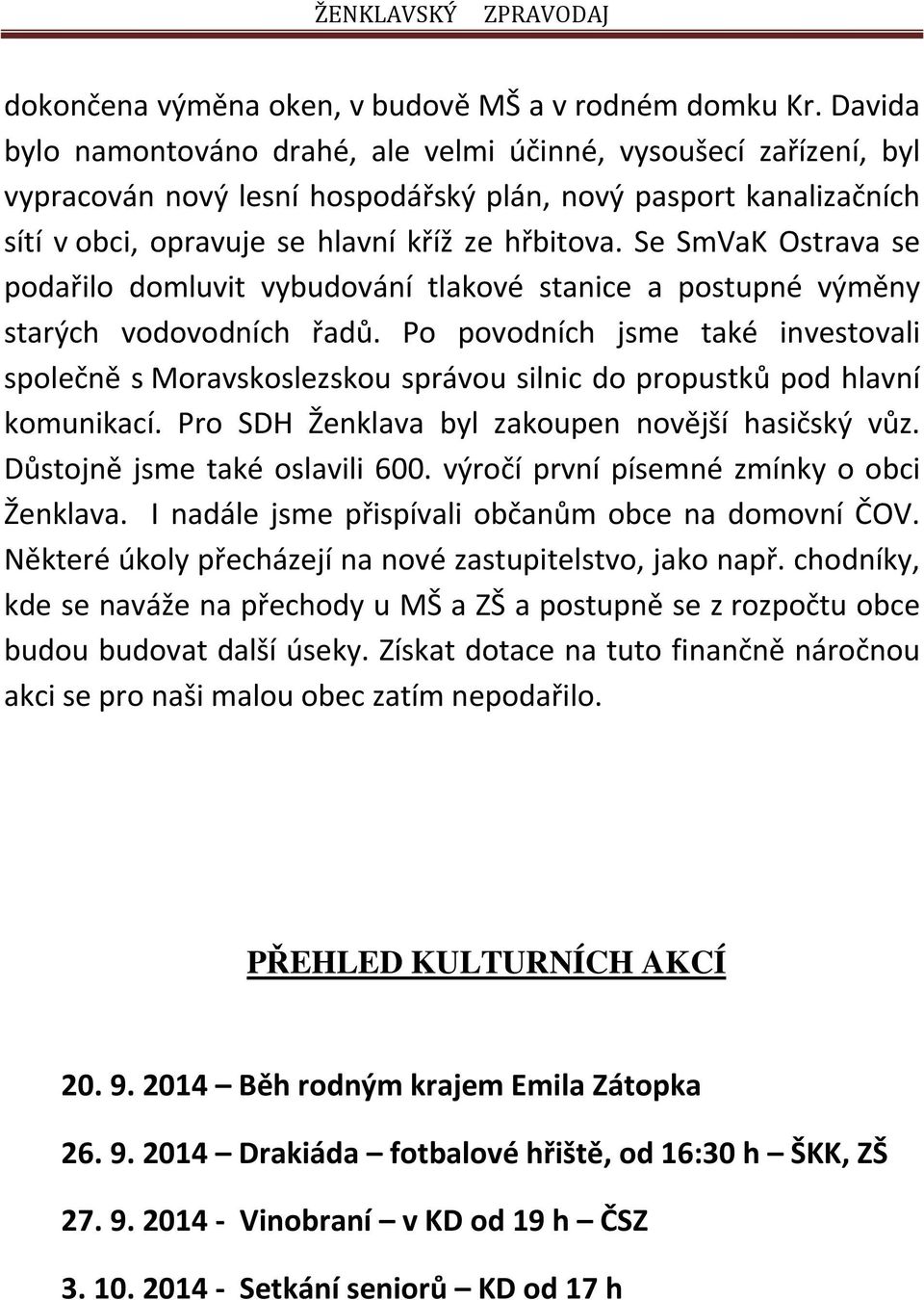 Se SmVaK Ostrava se podařilo domluvit vybudování tlakové stanice a postupné výměny starých vodovodních řadů.