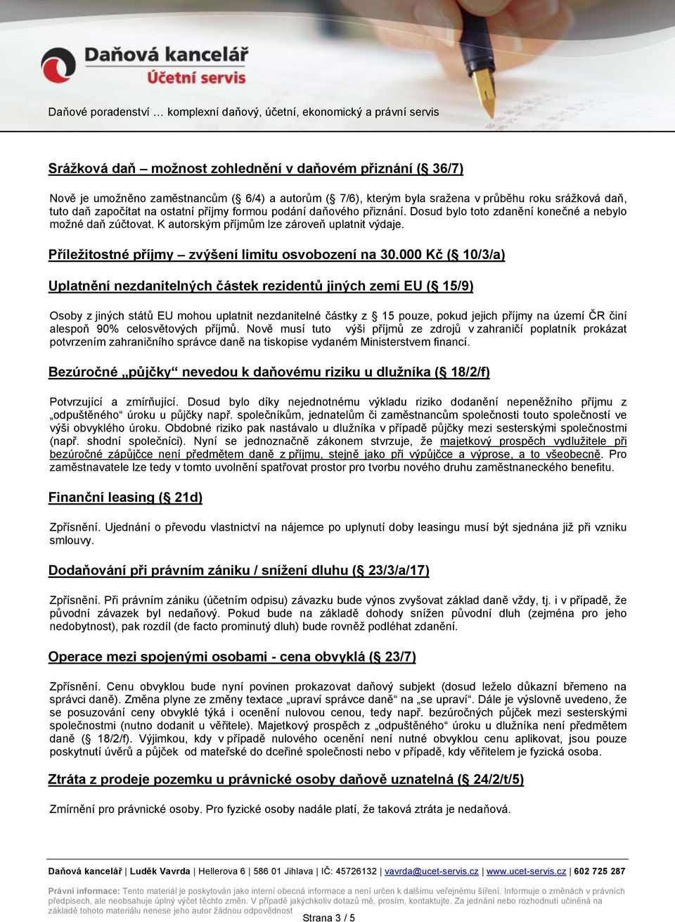 000 Kč ( 10/3/a) Uplatnění nezdanitelných částek rezidentů jiných zemí EU ( 15/9) Osoby z jiných států EU mohou uplatnit nezdanitelné částky z 15 pouze, pokud jejich příjmy na území ČR činí alespoň