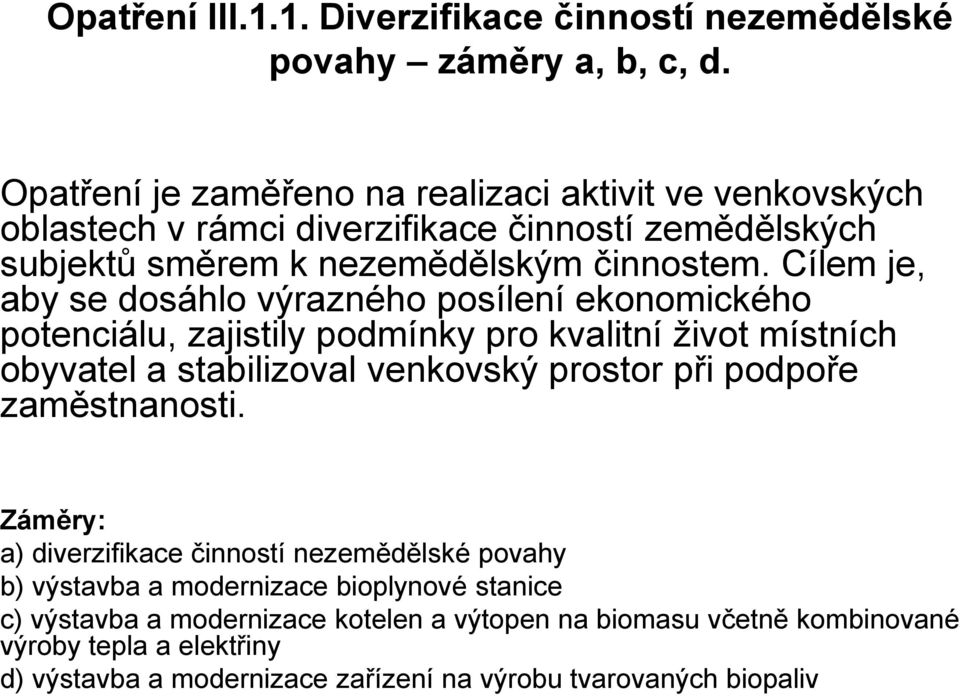 Cílem je, aby se dosáhlo výrazného posílení ekonomického potenciálu, zajistily podmínky pro kvalitní život místních obyvatel a stabilizoval venkovský prostor při podpoře