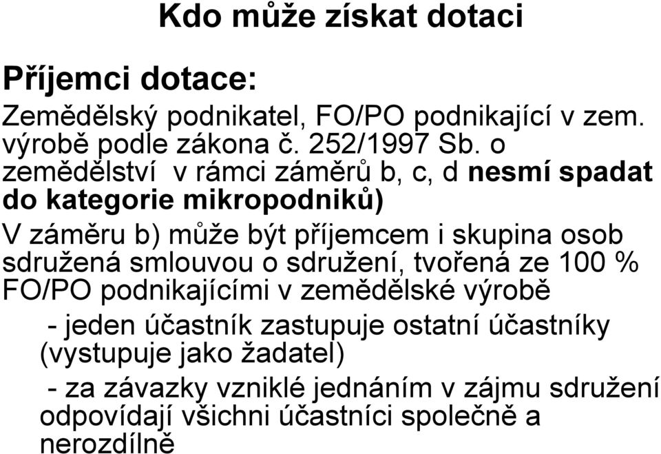 sdružená smlouvou o sdružení, tvořená ze 100 % FO/PO podnikajícími v zemědělské výrobě - jeden účastník zastupuje ostatní