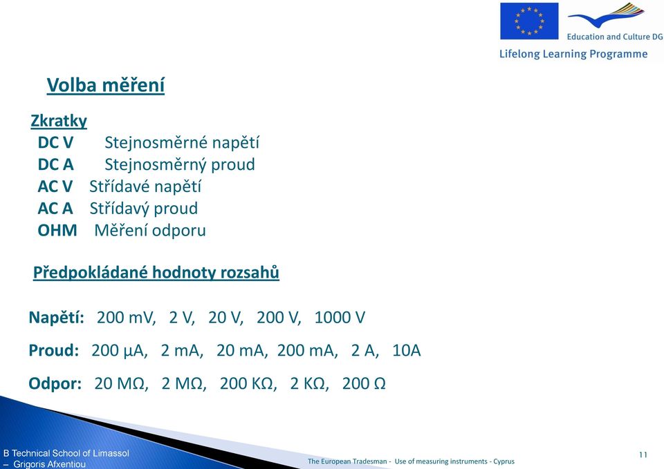 Předpokládané hodnoty rozsahů Napětí: 200 mv, 2 V, 20 V, 200 V, 1000 V