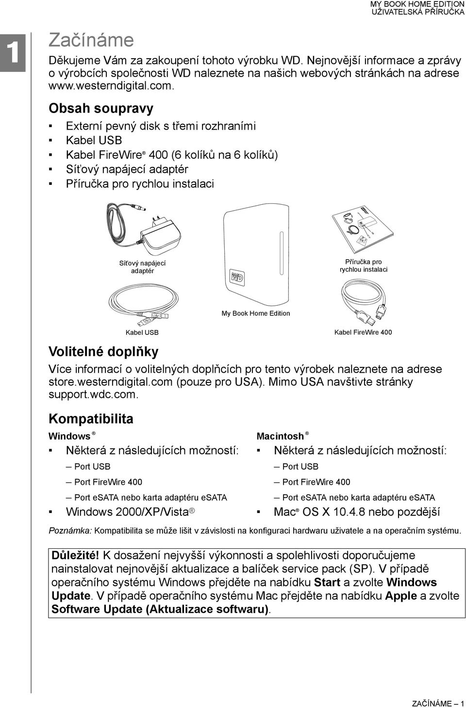 rychlou instalaci My Book Home Edition Volitelné doplňky Více informací o volitelných doplňcích pro tento výrobek naleznete na adrese store.westerndigital.com (pouze pro USA).