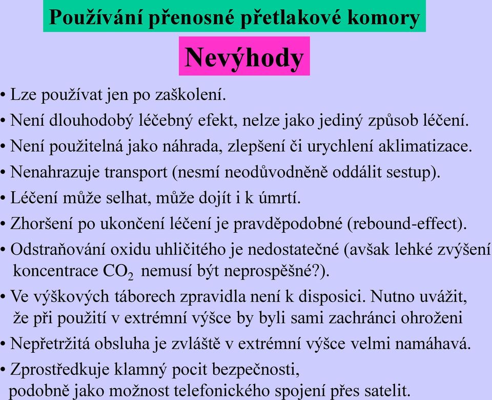 Zhoršení po ukončení léčení je pravděpodobné (rebound-effect). Odstraňování oxidu uhličitého je nedostatečné (avšak lehké zvýšení koncentrace CO 2 nemusí být neprospěšné?). Ve výškových táborech zpravidla není k disposici.