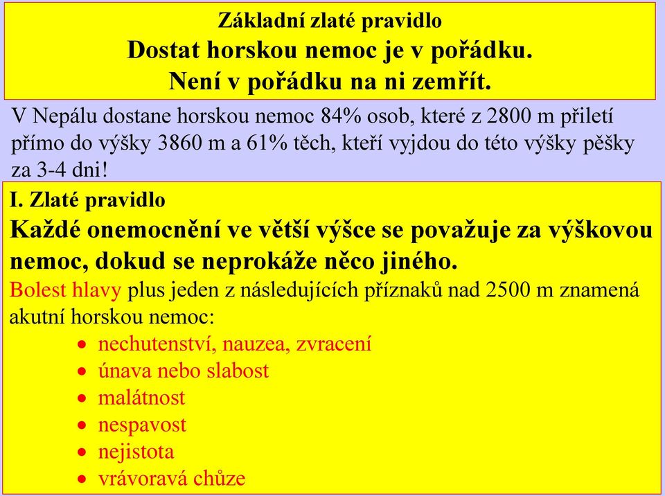 za 3-4 dni! I. Zlaté pravidlo Každé onemocnění ve větší výšce se považuje za výškovou nemoc, dokud se neprokáže něco jiného.