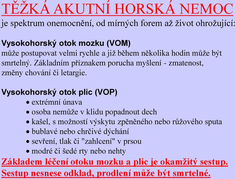 Vysokohorský otok plic (VOP) extrémní únava osoba nemůže v klidu popadnout dech kašel, s možností výskytu zpěněného nebo růžového sputa bublavé nebo