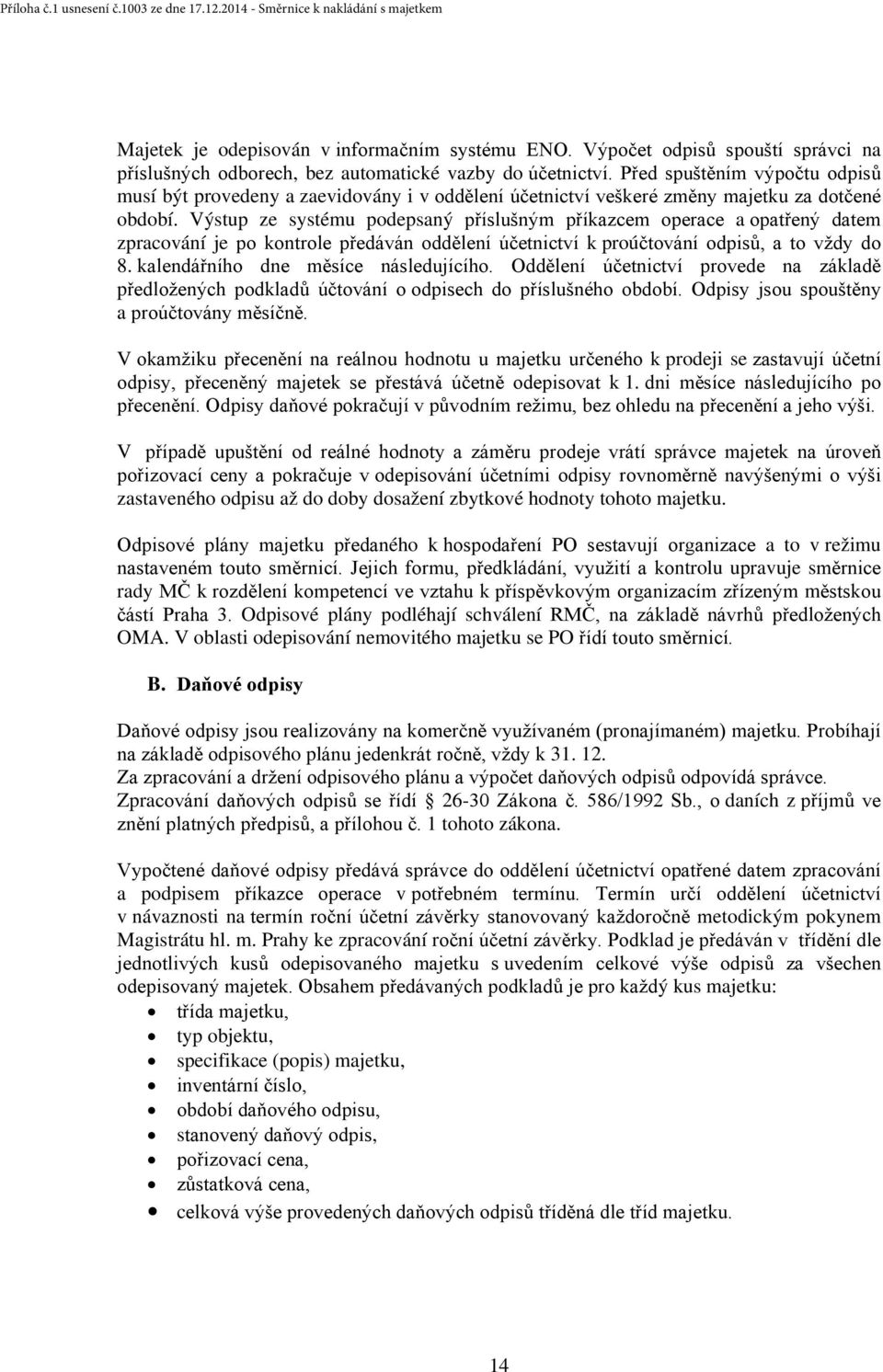 Výstup ze systému podepsaný příslušným příkazcem operace a opatřený datem zpracování je po kontrole předáván oddělení účetnictví k proúčtování odpisů, a to vždy do 8.