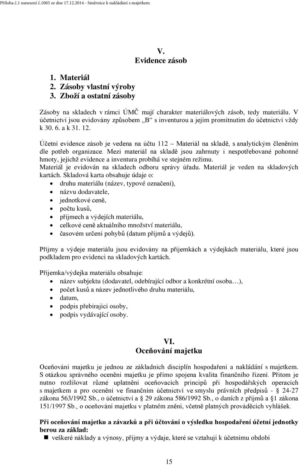 Účetní evidence zásob je vedena na účtu 112 Materiál na skladě, s analytickým členěním dle potřeb organizace.