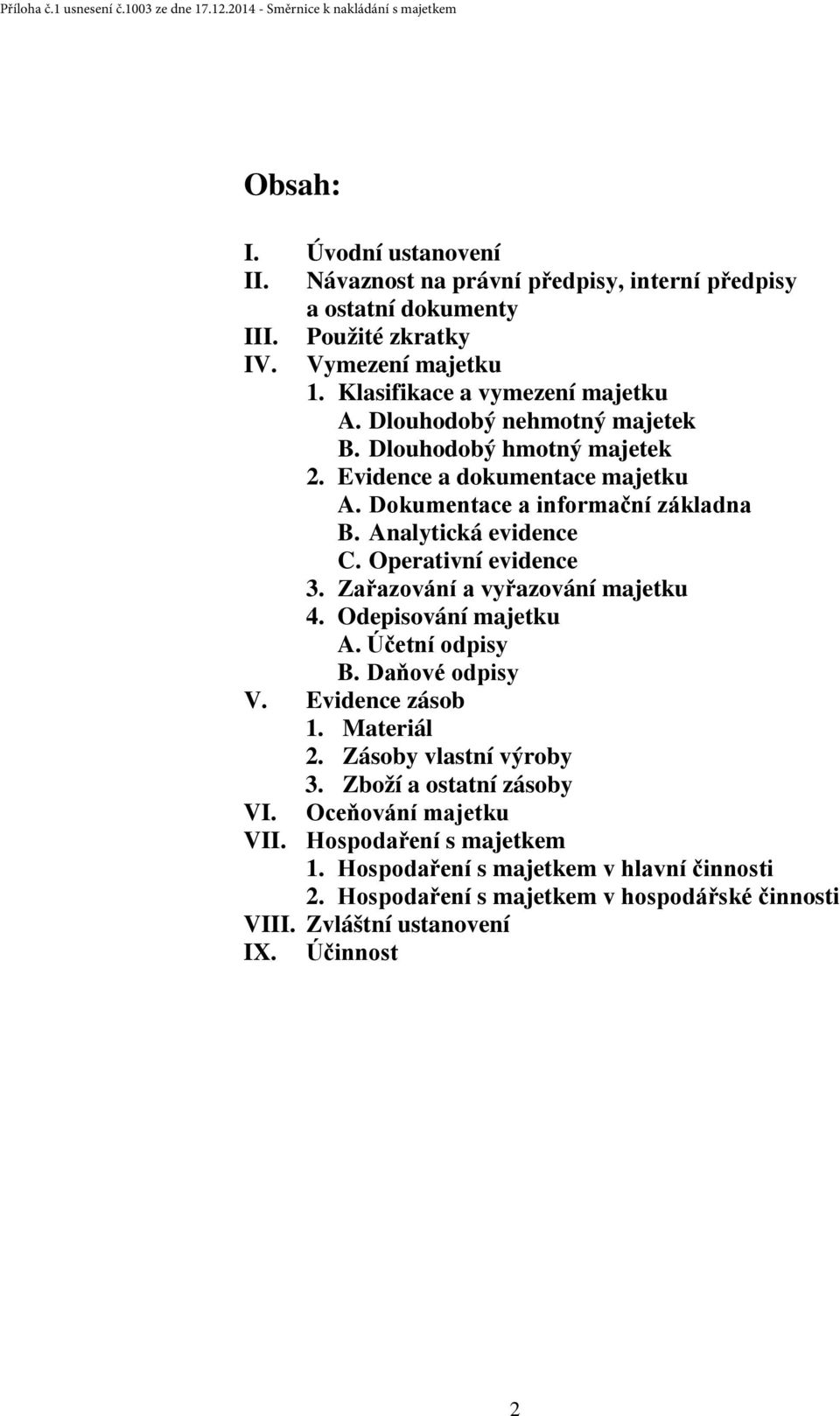 Zařazování a vyřazování majetku 4. Odepisování majetku A. Účetní odpisy B. Daňové odpisy V. Evidence zásob 1. Materiál 2. Zásoby vlastní výroby 3. Zboží a ostatní zásoby VI.