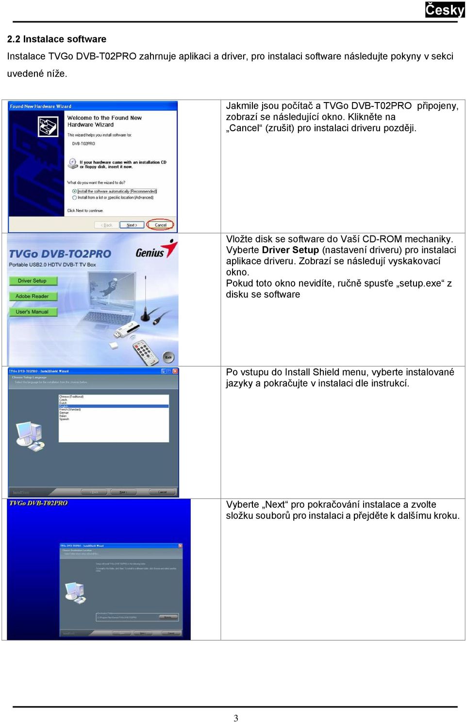 Vložte disk se software do Vaší CD-ROM mechaniky. Vyberte Driver Setup (nastavení driveru) pro instalaci aplikace driveru. Zobrazí se následují vyskakovací okno.