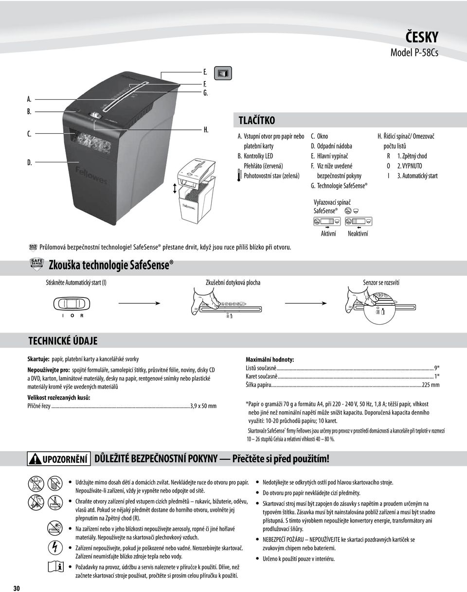 Automatický start Vyřazovací spínač SafeSense Aktivní Neaktivní Průlomová bezpečnostní technologie! SafeSense přestane drvit, když jsou ruce příliš blízko při otvoru.