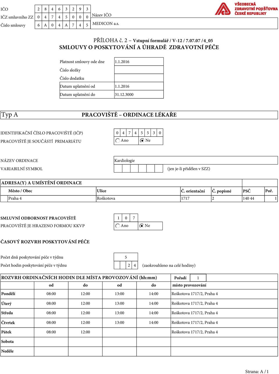 3000 Typ A PRACOVIŠTĚ ORDINACE LÉKAŘE IDENTIFIKAČNÍ ČÍSLO PRACOVIŠTĚ (IČP) 0 4 7 4 5 5 3 0 PRACOVIŠTĚ JE SOUČÁSTÍ PRIMARIÁTU Ano Ne NÁZEV ORDINACE VARIABILNÍ SYMBOL Kardiologie (jen je-li přidělen v