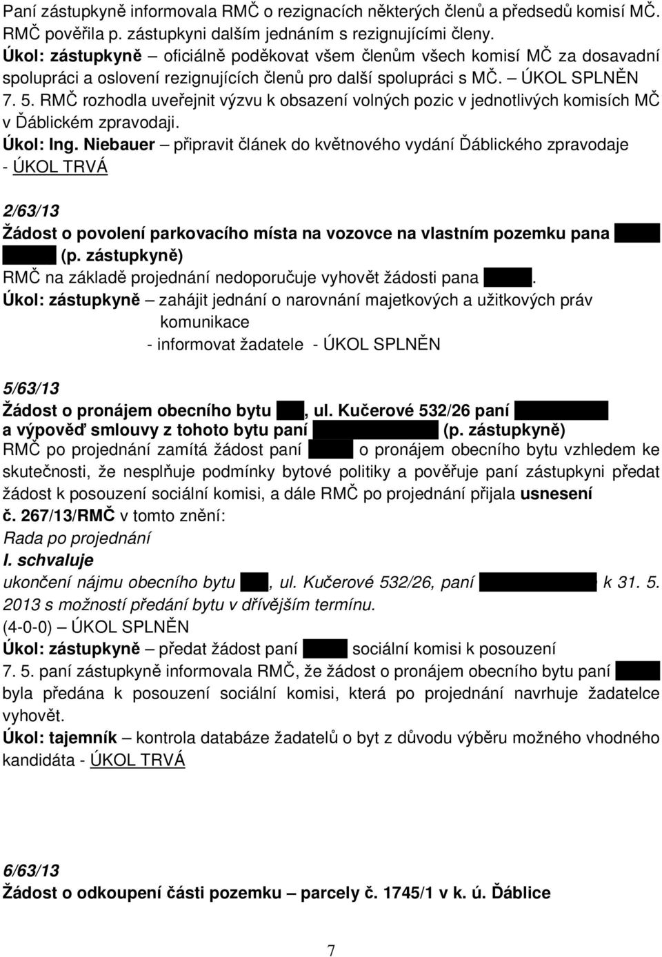 RMČ rozhodla uveřejnit výzvu k obsazení volných pozic v jednotlivých komisích MČ v Ďáblickém zpravodaji. Úkol: Ing.