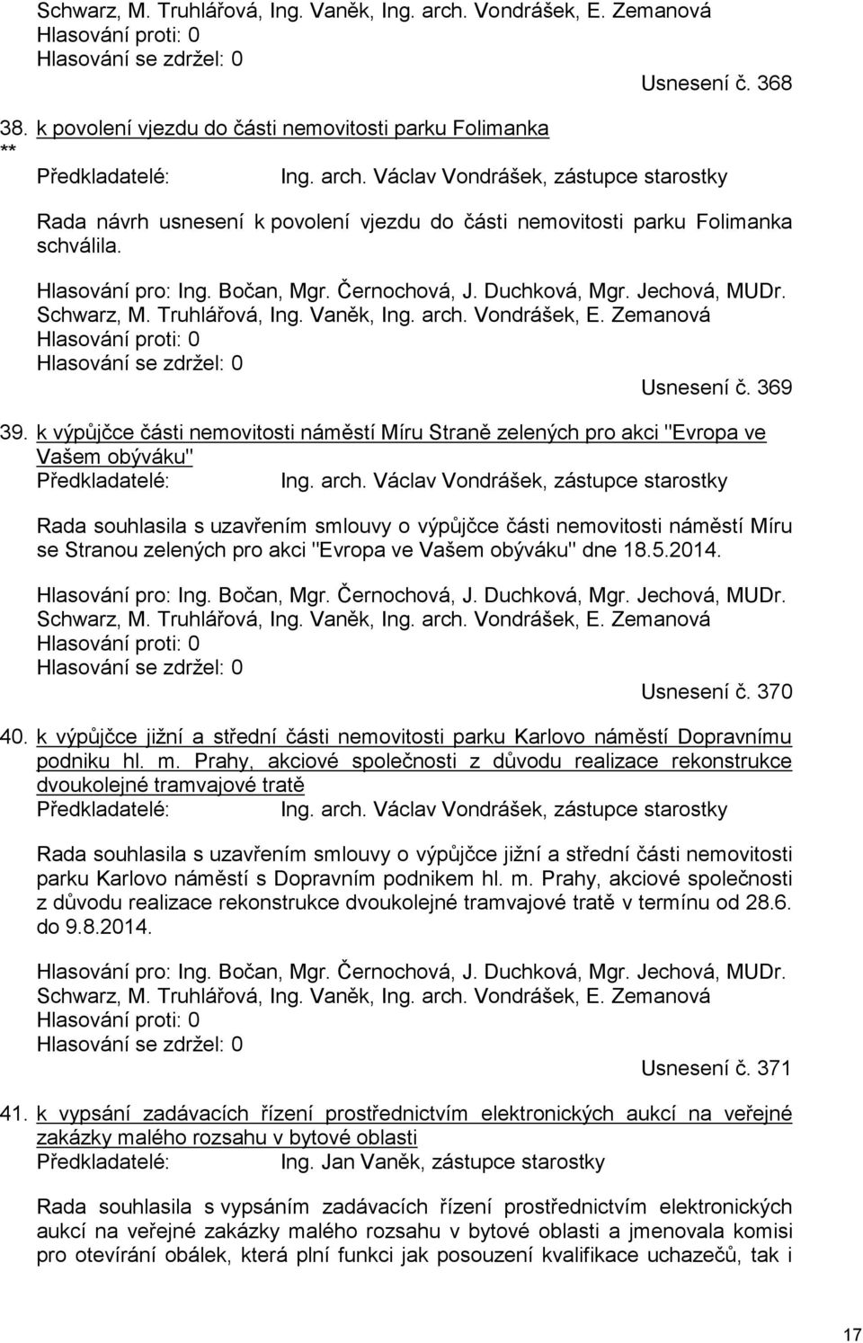 Václav Vondrášek, zástupce starostky Rada návrh usnesení k povolení vjezdu do části nemovitosti parku Folimanka schválila. Hlasování pro: Ing. Bočan, Mgr. Černochová, J. Duchková, Mgr. Jechová, MUDr.