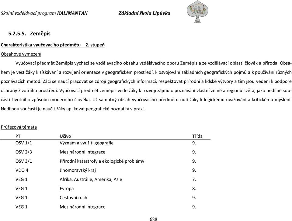 Obsahem je vést žáky k získávání a rozvíjení orientace v geografickém prostředí, k osvojování základních geografických pojmů a k používání různých poznávacích metod.