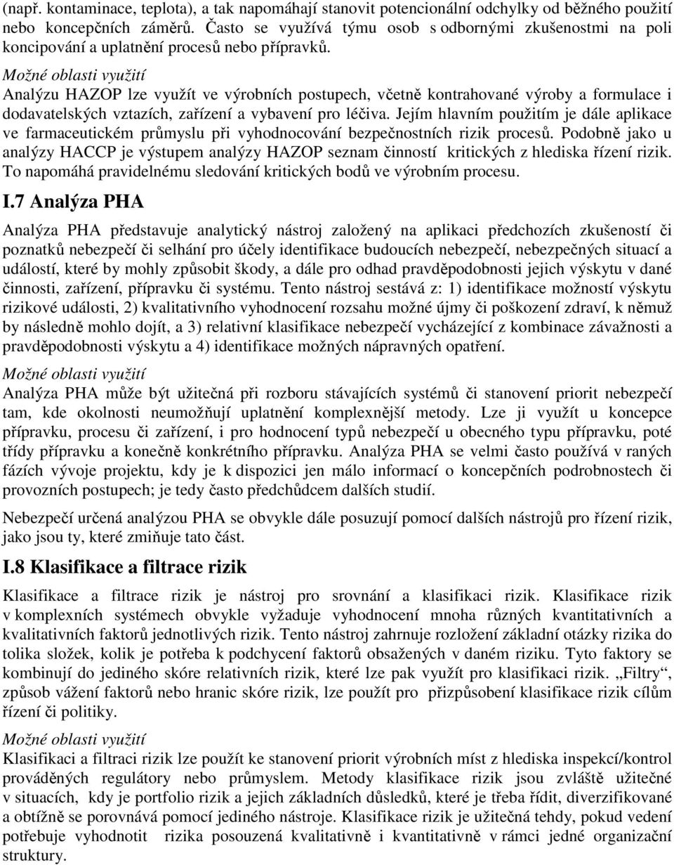 Možné oblasti využití Analýzu HAZOP lze využít ve výrobních postupech, včetně kontrahované výroby a formulace i dodavatelských vztazích, zařízení a vybavení pro léčiva.