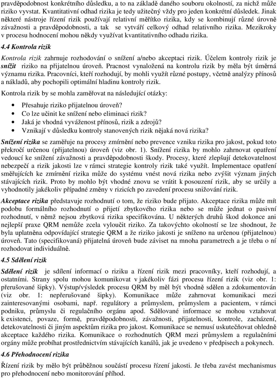Mezikroky v procesu hodnocení mohou někdy využívat kvantitativního odhadu rizika. 4.4 Kontrola rizik Kontrola rizik zahrnuje rozhodování o snížení a/nebo akceptaci rizik.