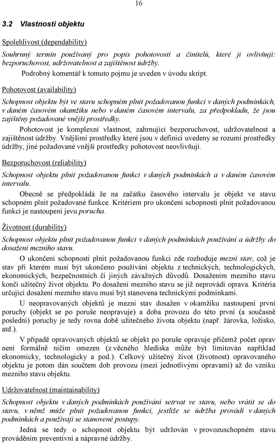 předpokladu, že jsou zajštěny požadované vnější prostředky Pohotovost je komplexní vlastnost, zahrnující bezporuchovost, udržovatelnost a zajštěnost údržby Vnějším prostředky které jsou v defnc