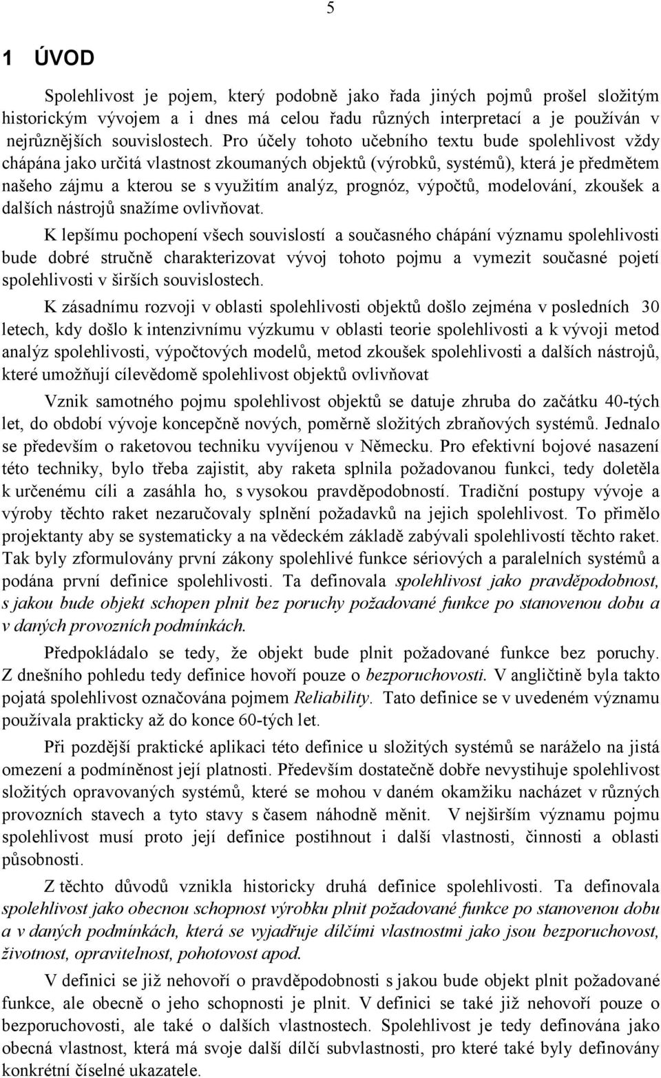 zkoušek a dalších nástrojů snažíme ovlvňovat K lepšímu pochopení všech souvslostí a současného chápání významu spolehlvost bude dobré stručně charakterzovat vývoj tohoto pojmu a vymezt současné