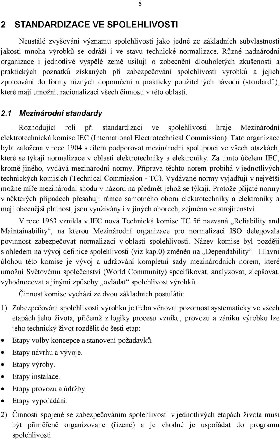 použtelných návodů (standardů), které mají umožnt raconalzac všech čnností v této oblast Meznárodní standardy Rozhodující rol př standardzac ve spolehlvost hraje Meznárodní elektrotechncká komse IEC