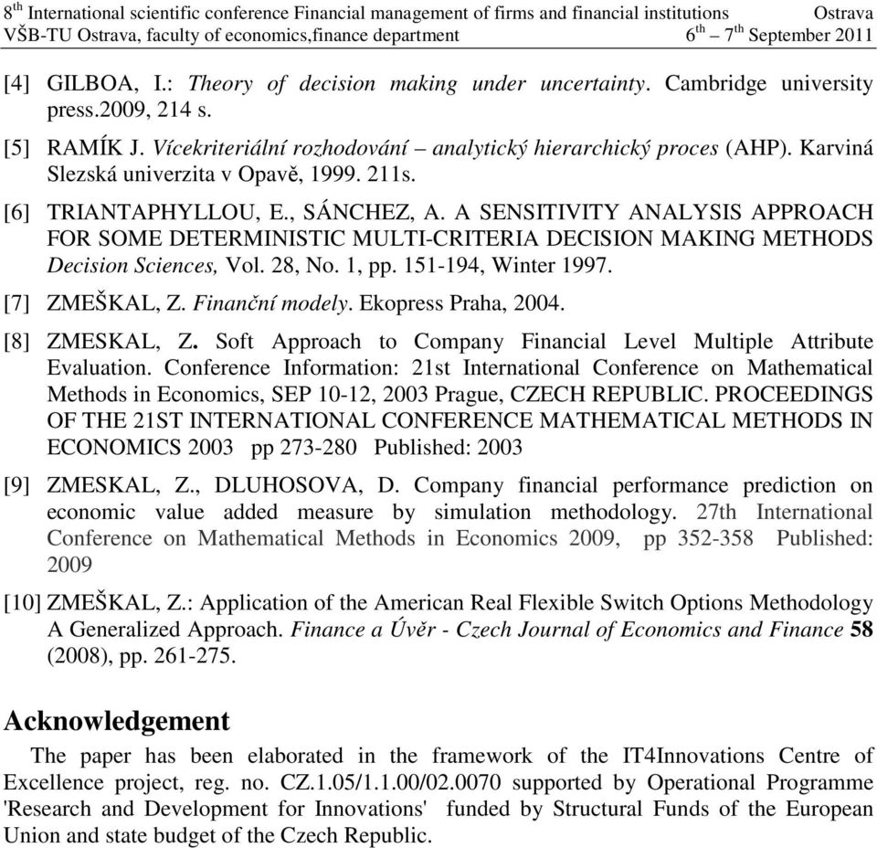 [6] TRIANTAPHYLLOU, E., SÁNCHEZ, A. A SENSITIVITY ANALYSIS APPROACH FOR SOME DETERMINISTIC MULTI-CRITERIA DECISION MAKING METHODS Decson Scences, Vol. 28, No. 1, pp. 151-194, Wnter 1997.
