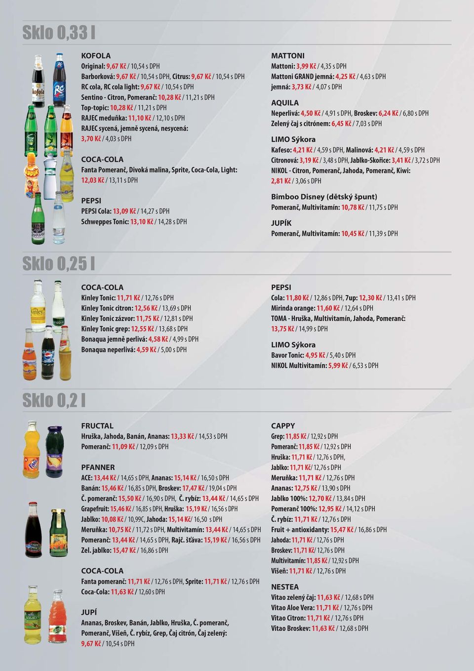 Light: 12,03 Kč / 13,11 s DPH PEPSI PEPSI Cola: 13,09 Kč / 14,27 s DPH Schweppes Tonic: 13,10 Kč / 14,28 s DPH MATTONI Mattoni: 3,99 Kč / 4,35 s DPH Mattoni GRAND jemná: 4,25 Kč / 4,63 s DPH jemná: