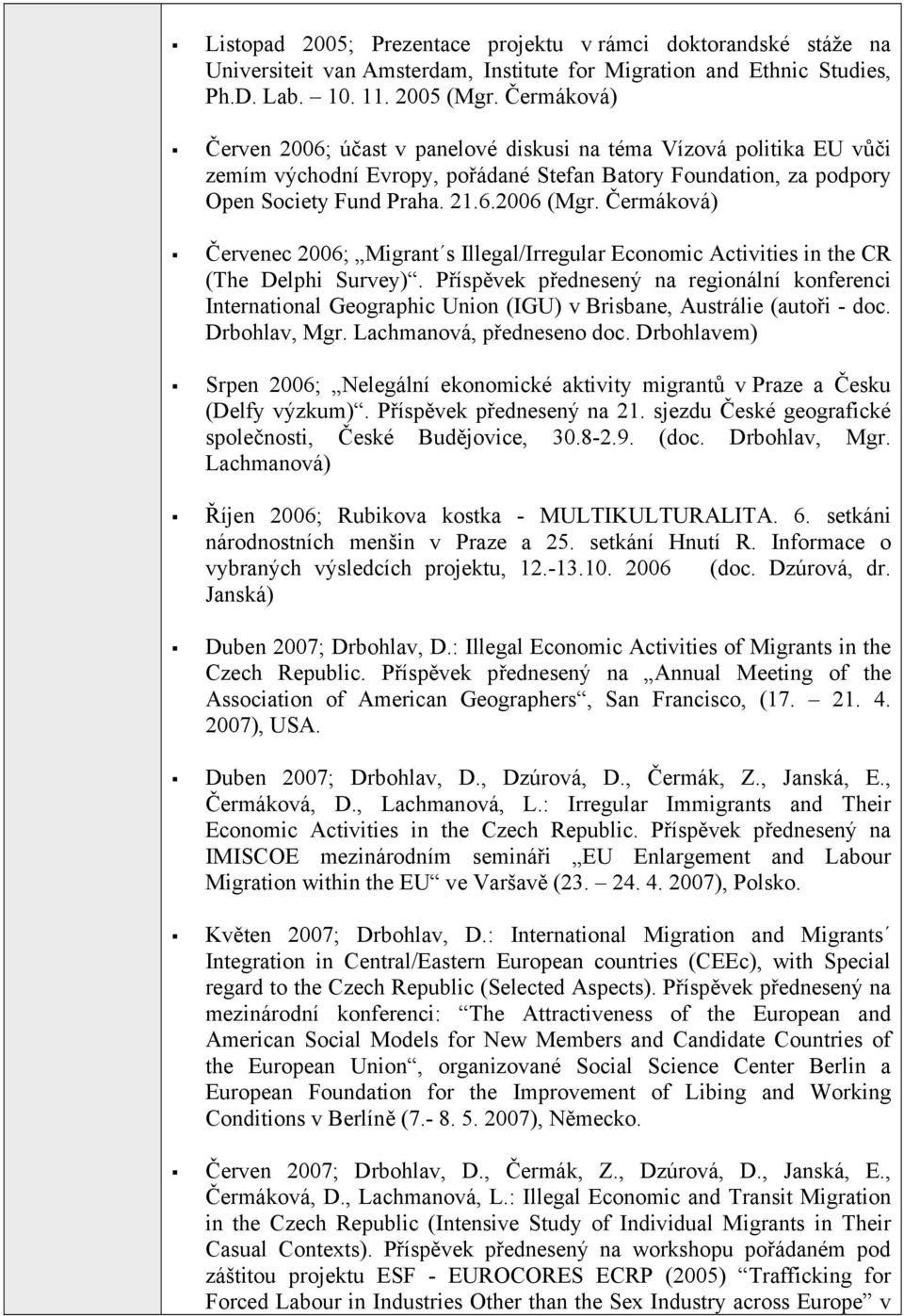 Čermáková) Červenec 2006; Migrant s Illegal/Irregular Economic Activities in the CR (The Delphi Survey).