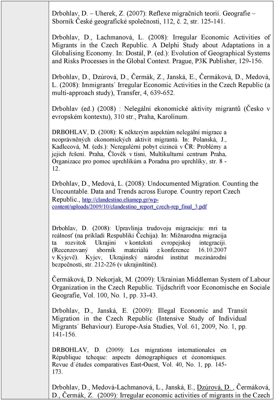 ): Evolution of Geographical Systems and Risks Processes in the Global Context. Prague, P3K Publisher, 129-156. Drbohlav, D., Dzúrová, D., Čermák, Z., Janská, E., Čermáková, D., Medová, L.