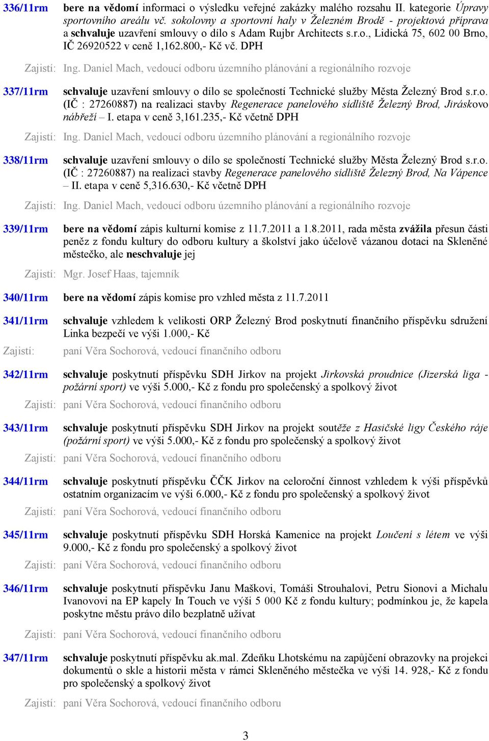 DPH 337/11rm schvaluje uzavření smlouvy o dílo se společností Technické sluţby Města Ţelezný Brod s.r.o. (IČ : 27260887) na realizaci stavby Regenerace panelového sídliště Železný Brod, Jiráskovo nábřeží I.