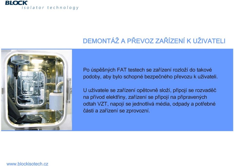 U uživatele se zařízení opětovně složí, připojí se rozvaděč na přívod elektřiny,