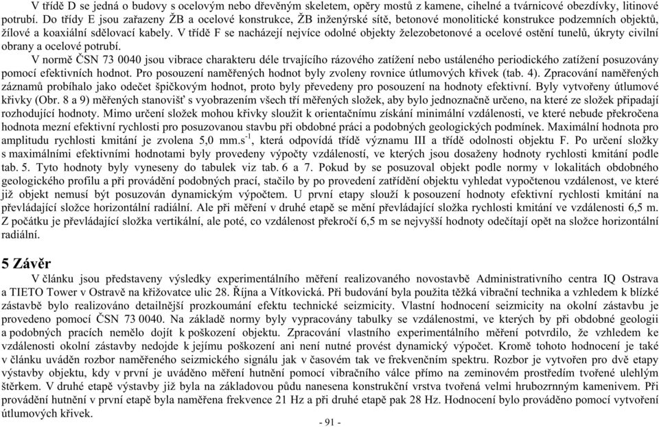 V tíd F se nacházejí nejvíce odolné objekty železobetonové a ocelové ostní tunel, úkryty civilní obrany a ocelové potrubí.