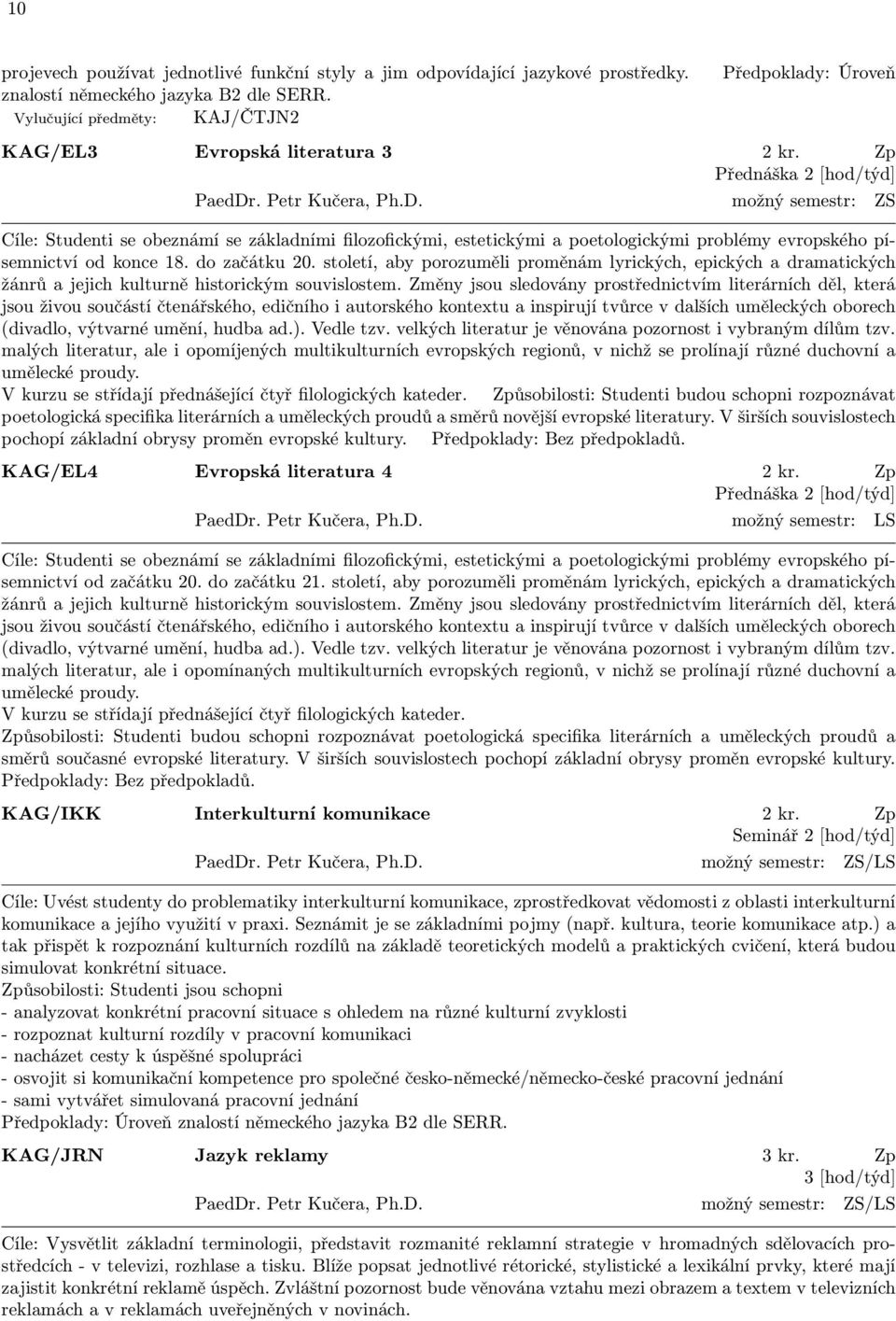 . Petr Kučera, Ph.D. možný semestr: ZS Cíle: Studenti se obeznámí se základními filozofickými, estetickými a poetologickými problémy evropského písemnictví od konce 18. do začátku 20.