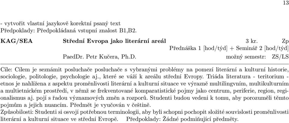 . Petr Kučera, Ph.D. možný semestr: ZS/LS Cíle: Cílem je seznámit posluchače posluchače s vybranými problémy na pomezí literární a kulturní historie, sociologie, politologie, psychologie aj.