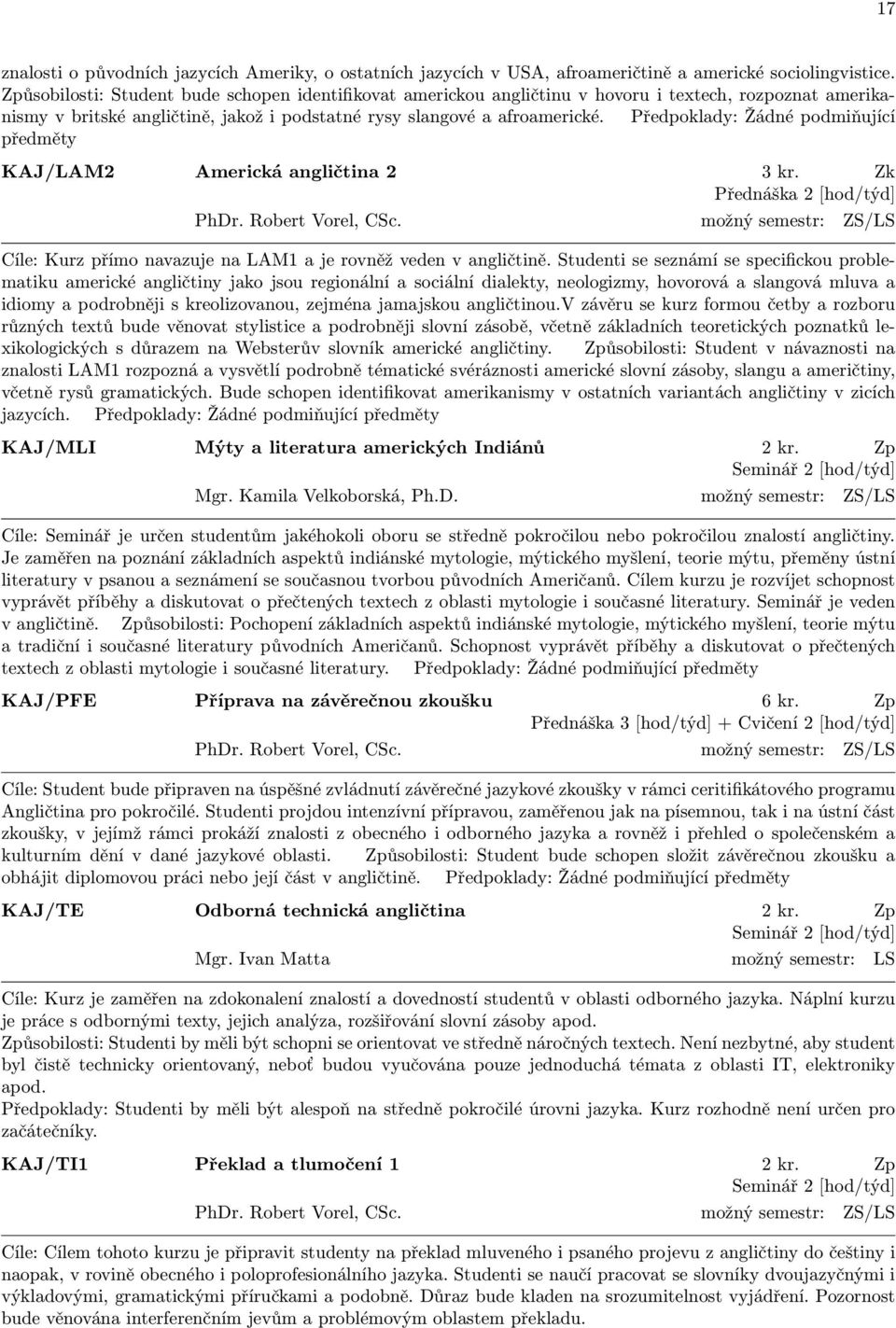 Předpoklady: Žádné podmiňující předměty KAJ/LAM2 Americká angličtina 2 3 kr. Zk Přednáška 2 [hod/týd] PhDr. Robert Vorel, CSc.