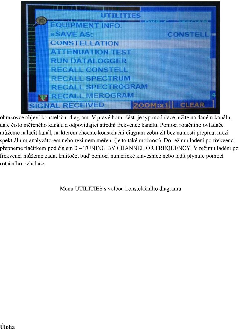 Pomocí rotačního ovladače můžeme naladit kanál, na kterém chceme konstelační diagram zobrazit bez nutnosti přepínat mezi spektrálním analyzátorem nebo