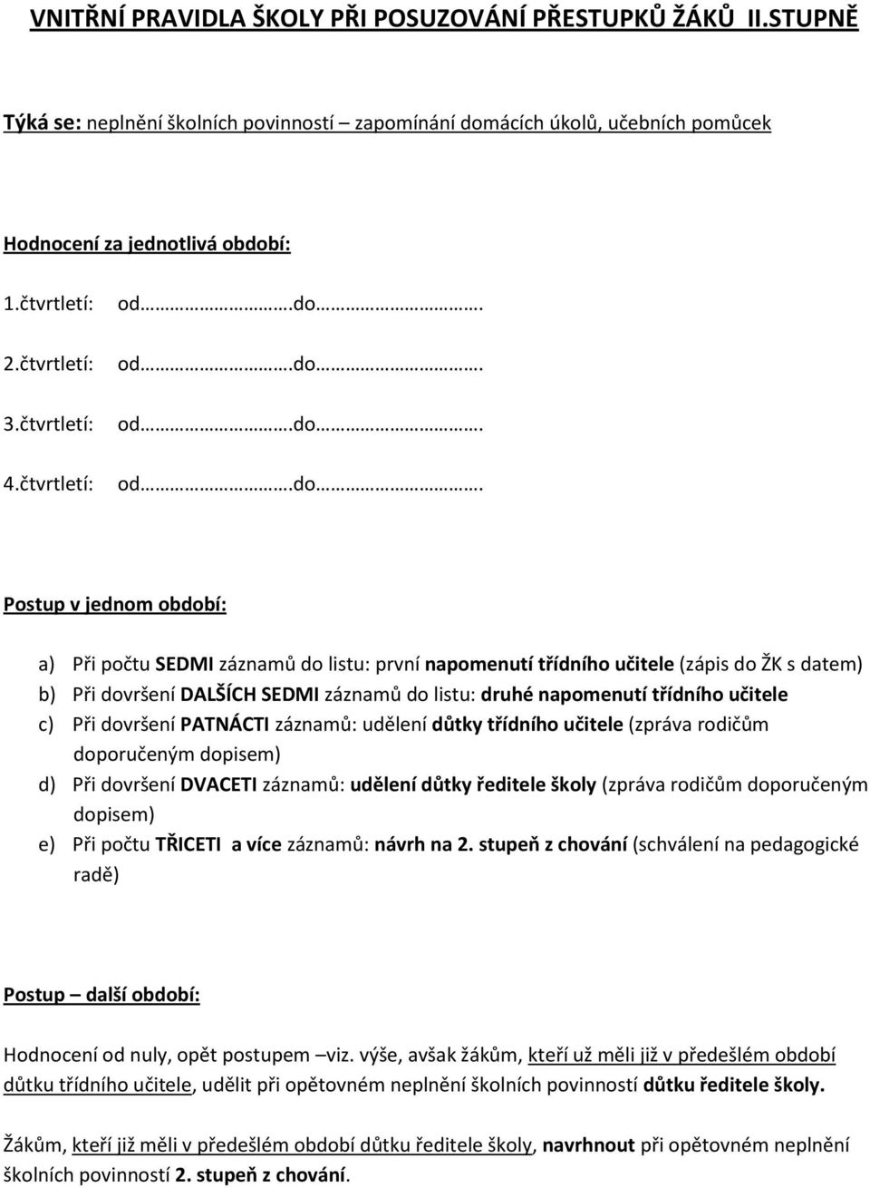 čtvrtletí: Postup v jednom období: a) Při počtu SEDMI záznamů do listu: první napomenutí třídního učitele (zápis do ŽK s datem) b) Při dovršení DALŠÍCH SEDMI záznamů do listu: druhé napomenutí