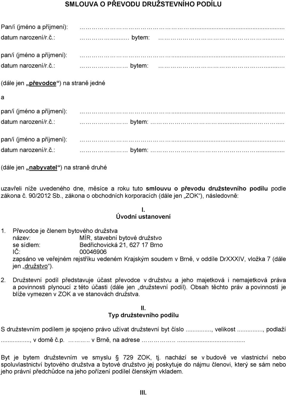 ........ bytem:.... (dále jen nabyvatel ) na straně druhé uzavřeli níže uvedeného dne, měsíce a roku tuto smlouvu o převodu družstevního podílu podle zákona č. 90/2012 Sb.