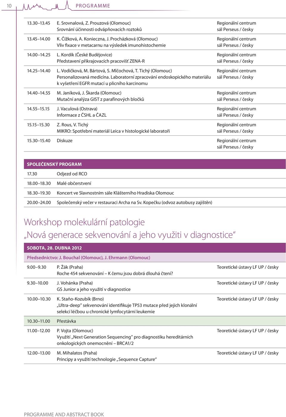 Laboratorní zpracování endoskopického materiálu k vyšetření EGFR mutací u plicního karcinomu.0. M. Janíková, J. Škarda (Olomouc) Mutační analýza GIST z parafínových bločků.. J. Vaculová (Ostrava) Informace z ČSHL a ČAZL.