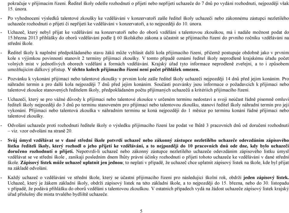 konzervatoři, a to nejpozději do 1. února. Uchazeč, který nebyl přijat ke vzdělávání na konzervatoři nebo do oborů vzdělání s talentovou zkouškou, má i nadále možnost podat do 15.