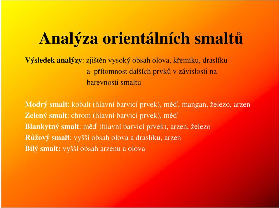 železo, arzen Zelený smalt: chrom (hlavní barvicí prvek), měď Blankytný smalt: měď (hlavní barvicí