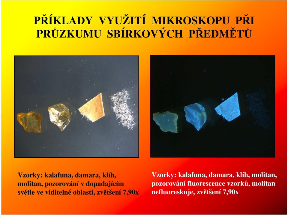 viditelné oblasti, zvětšení 7,90x Vzorky: kalafuna, damara, klíh,