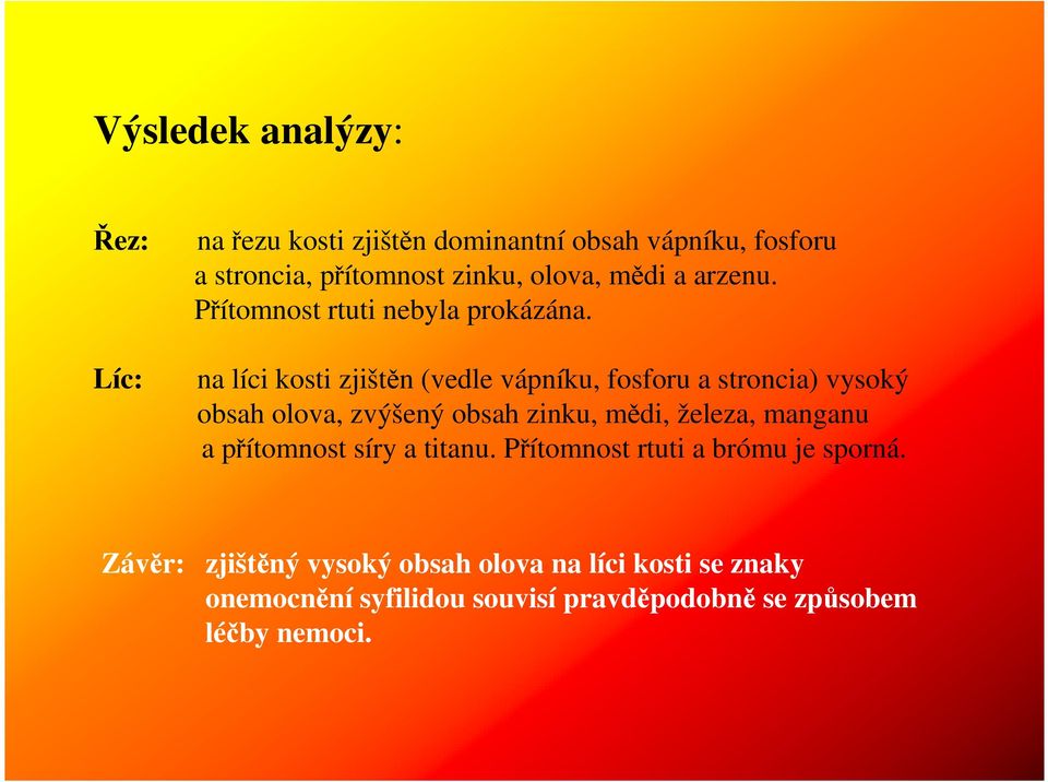 na líci kosti zjištěn (vedle vápníku, fosforu a stroncia) vysoký obsah olova, zvýšený obsah zinku, mědi, železa, manganu