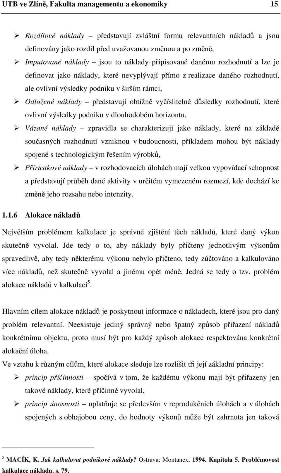 představují obtížně vyčíslitelné důsledky rozhodnutí, které ovlivní výsledky podniku v dlouhodobém horizontu, Vázané náklady zpravidla se charakterizují jako náklady, které na základě současných