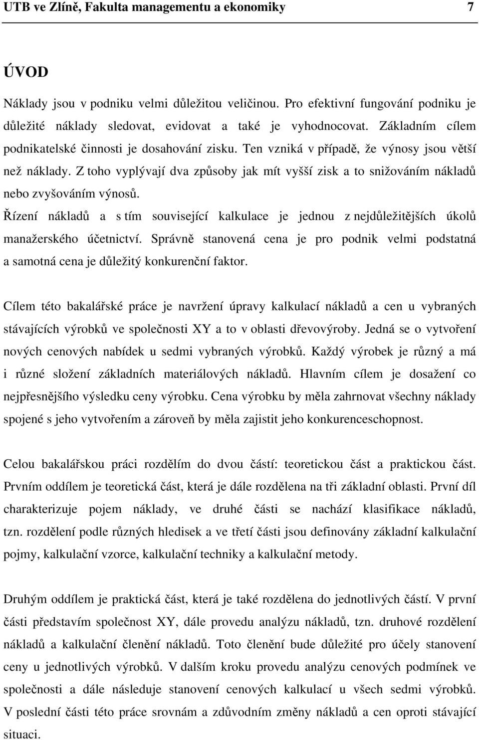 Z toho vyplývají dva způsoby jak mít vyšší zisk a to snižováním nákladů nebo zvyšováním výnosů. Řízení nákladů a s tím související kalkulace je jednou z nejdůležitějších úkolů manažerského účetnictví.