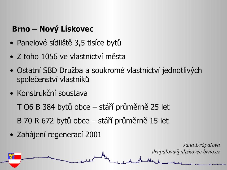 Konstrukční soustava T O6 B 384 bytů obce stáří průměrně 25 let B 70 R 672 bytů obce
