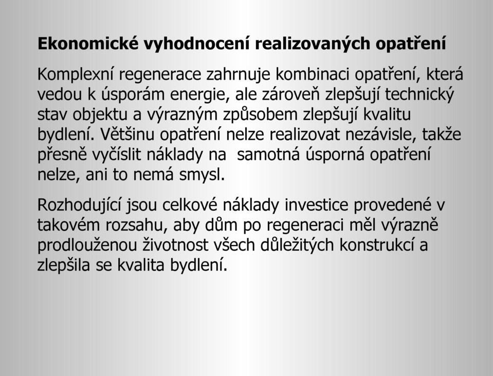 Většinu opatření nelze realizovat nezávisle, takže přesně vyčíslit náklady na samotná úsporná opatření nelze, ani to nemá smysl.
