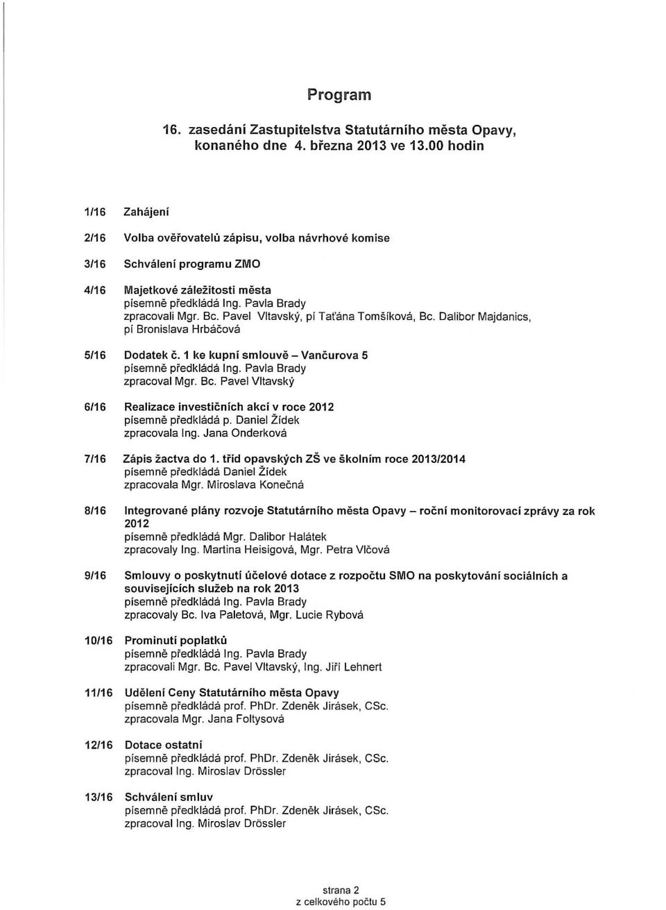 Dalibor Majdanics, pí Bronislava Hrbáčová 5/16 Dodatek č. 1 ke kupní smlouvě- Vančurova 5 zpracoval Mgr. Bc. Pavel Vltavský 6/16 Realizace investičních akcí v roce 2012 písemně předkládá p.