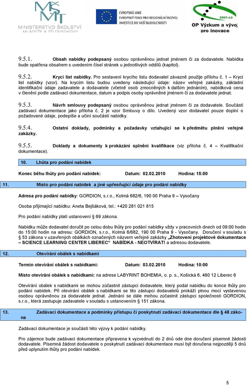 Na krycím listu budou uvedeny následující údaje: název veřejné zakázky, základní identifikační údaje zadavatele a dodavatele (včetně osob zmocněných k dalším jednáním), nabídková cena v členění podle